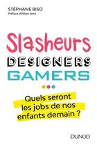 Couverture du livre « Slasheurs, designers, gamers ; quels jobs pour nos enfants dans l'entreprise de demain ? » de Stephane Biso aux éditions Dunod