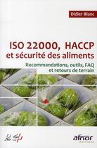 Couverture du livre « ISO 22000, HACCP et sécurité des aliments ; recommandations, outils, FAQ et retours de terrain » de Didier Blanc aux éditions Afnor