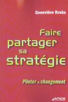 Couverture du livre « Faire Partager Sa Strategie ; Piloter Le Changement » de Genevieve Krebs aux éditions Afnor