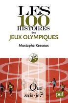 Couverture du livre « Les 100 histoires des jeux olympiques » de Mustapha Kessous aux éditions Que Sais-je ?