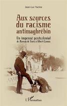 Couverture du livre « Aux sources du racisme antimaghrébin : un impensé postcolonial de Moreau de Tours à Albert Camus » de Jean-Luc Yacine aux éditions L'harmattan