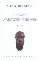 Couverture du livre « Leçons aristotéliciennes » de Alexis Philonenko aux éditions Belles Lettres