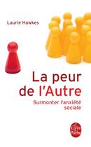 Couverture du livre « La peur de l'autre ; surmonter l'anxiété sociale » de Laurie Hawkes aux éditions Le Livre De Poche