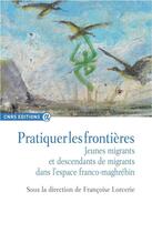 Couverture du livre « Pratiquer les frontières ; jeunes migrants et descendants de migrants dans l'espace franco-maghrébin » de Francoise Lorcerie et Collectif aux éditions Cnrs