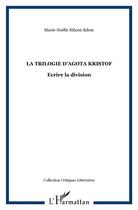 Couverture du livre « Trilogie d'Agota Kristof ; écrire la division » de Marie-Noelle Riboni-Edme aux éditions L'harmattan