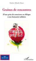 Couverture du livre « Graines de rencontres ; d'une prise de conscience en Afrique à une humanité solidaire » de Paulette Abbadie-Douce aux éditions L'harmattan