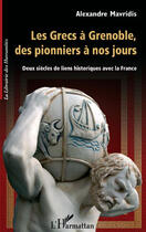 Couverture du livre « Les grecs à Grenoble, des pionniers à nos jours ; deux siècles de liens historiques avec la France » de Alexandre Mavridis aux éditions Editions L'harmattan