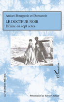 Couverture du livre « Le docteur noir ; drame en sept actes » de Philippe Dumanoir et Auguste Anicet-Bourgeois aux éditions Editions L'harmattan