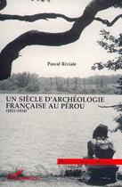 Couverture du livre « Un siècle d'archéologie française au Pérou » de Pascal Riviale aux éditions Editions L'harmattan