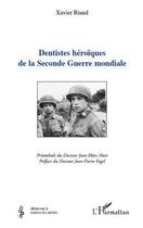 Couverture du livre « Dentistes héroïques de la seconde guerre mondiale » de Xavier Ricaud aux éditions L'harmattan