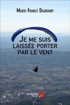 Couverture du livre « Je me suis laissée porter par le vent » de Marie-France Daubign aux éditions Editions Du Net
