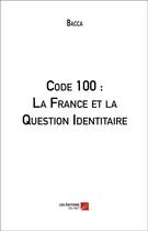 Couverture du livre « Code 100 : la France et la question identitaire » de Bacca aux éditions Editions Du Net