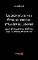 Couverture du livre « Le choix d'une vie : voyageur partout, étranger nulle-part ; douce découverte de la Poésie avec un poème par semaine » de Jordan Goulet aux éditions Editions Du Net