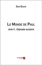 Couverture du livre « Le monde de Paul, acte II ; odyssée oculaire » de David Barlier aux éditions Editions Du Net