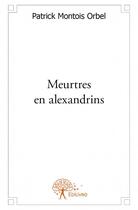 Couverture du livre « Meurtres en alexandrins » de Patrick Montois Orbel aux éditions Edilivre