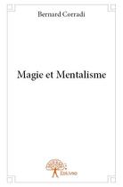 Couverture du livre « Magie et mentalisme » de Bernard Corradi aux éditions Edilivre