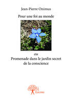 Couverture du livre « Pour une foi au monde ou promenade dans le jardin secret de la conscience » de Jean-Pierre Onimus aux éditions Editions Edilivre