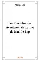 Couverture du livre « Les désastreuses aventures africaines de Mat de Lap » de Mat De Lap aux éditions Edilivre