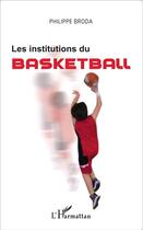 Couverture du livre « Les institutions du basketball » de Philippe Broda aux éditions L'harmattan