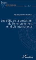 Couverture du livre « Les défis de la protecion de l'environnement en droit international » de Lema J C. Atafo aux éditions L'harmattan