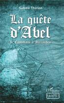 Couverture du livre « La quete d'Abel ; de Castellane à Alexandrie » de Sabine Thirion aux éditions L'harmattan