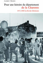 Couverture du livre « Pour une histoire du département de la Charente ; 1971-1980 la fin des Glorieuses » de Laurent Maurin aux éditions Croit Vif