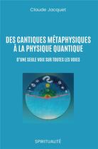Couverture du livre « Des cantiques métaphysiques à la physique quantique ; d'une seule voix sur toutes les voies » de Claude Jacquet aux éditions Iggybook