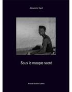Couverture du livre « Sous le masque sacré » de Bernard Plossu et Alexandre Vigot aux éditions Arnaud Bizalion