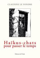 Couverture du livre « Haïkus-chats pour passer le temps » de Claudine Le Yondre aux éditions De L'onde