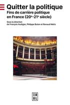 Couverture du livre « Quitter la politique : Fins de carrière politique en France (20e-21e siècle) » de Philippe Buton et Francois Audigier et Renaud Meltz aux éditions Edul