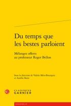 Couverture du livre « Du temps que les bestes parloient ; mélanges offerts au professeur Roger Bellon » de  aux éditions Classiques Garnier