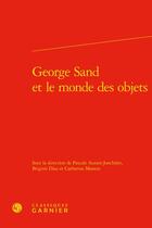 Couverture du livre « George Sand et le monde des objets » de Pascale Auraix-Jonchiere aux éditions Classiques Garnier