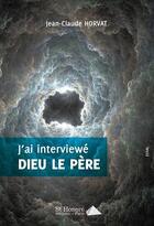 Couverture du livre « J ai interviewe dieu le pere » de Jean-Claude Horvat aux éditions Saint Honore Editions
