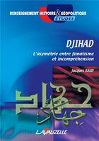 Couverture du livre « Djihad ; l'asymétrie entre fanatisme et incompréhension » de Jacques Baud aux éditions Lavauzelle