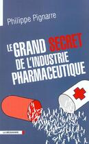 Couverture du livre « Le Grand Secret De L'Industrie Pharmaceutique » de Philippe Pignarre aux éditions La Decouverte