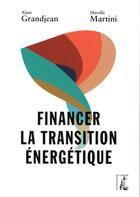 Couverture du livre « Financer la transition énergétique » de Alain Grandjean et Mireille Martini aux éditions Editions De L'atelier