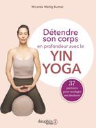 Couverture du livre « Détendre son corps en profondeur avec le yin yoga : 37 postures pour soulager ses douleurs » de Miranda Mattig Kumar aux éditions Dauphin