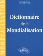 Couverture du livre « Dictionnaire de la mondialisation » de Lorot aux éditions Ellipses