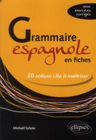 Couverture du livre « Grammaire espagnole en fiches ; 50 notions clés à maîtriser » de Michael Salaun aux éditions Ellipses