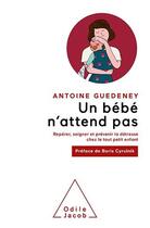 Couverture du livre « Un bébé n'attend pas : repérer, soigner et prévenir la détresse chez le tout petit enfant » de Antoine Guedeney aux éditions Odile Jacob