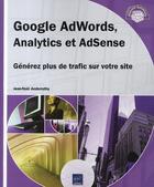 Couverture du livre « Google AdWords, Analytics et AdSense ; générez plus de trafic sur votre site » de Jean-Noel Anderruthy aux éditions Eni