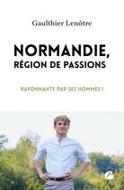 Couverture du livre « Normandie, région de passions : Rayonnante par ses hommes ! » de Gaulthier Lenotre aux éditions Editions Du Panthéon