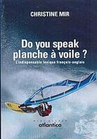 Couverture du livre « Do you speak planche à voile ? l'indispensable lexique français-anglais » de Christine Mir aux éditions Atlantica