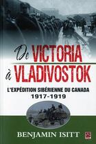 Couverture du livre « De victoria à Vladivostok ; l'expédition sibérienne du Canada 1917-1919 » de Benjamin Isitt aux éditions Presses De L'universite De Laval