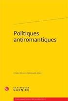 Couverture du livre « Politiques antiromantiques » de Politiques Antiroman aux éditions Classiques Garnier