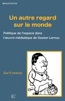 Couverture du livre « Un Autre regard sur le monde : Politique de l'espace dans l'oeuvre médiatique de Gaston Leroux » de Mme Zoé Commère aux éditions Pu De Limoges