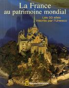 Couverture du livre « La France au patrimoine mondial ; les 33 sites inscrits par l'Unesco » de  aux éditions National Geographic