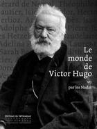 Couverture du livre « Le monde de Victor Hugo » de Paul Nadar et Felix Nadar aux éditions Editions Du Patrimoine