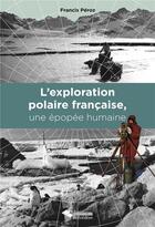 Couverture du livre « L'exploration polaire française, une épopée humaine » de Francis Peroz aux éditions Editions Du Belvedere