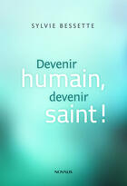 Couverture du livre « Devenir humain, devenir saint! » de Sylvie Bessette aux éditions Novalis